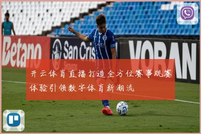 开云体育直播打造全方位赛事观赛体验引领数字体育新潮流