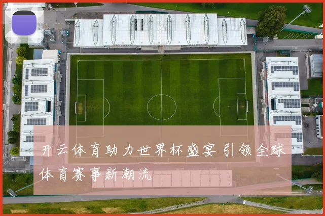 开云体育助力世界杯盛宴 引领全球体育赛事新潮流
