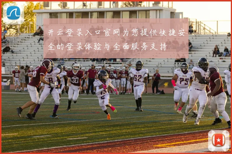 开云登录入口官网为您提供快捷安全的登录体验与全面服务支持