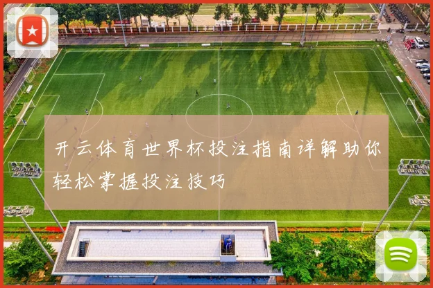 开云体育世界杯投注指南详解助你轻松掌握投注技巧